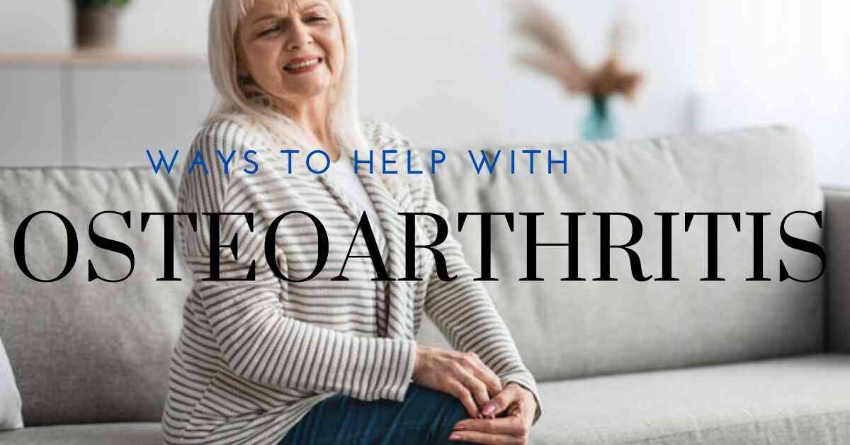 Ways To Help With Osteoarthritis Pain
