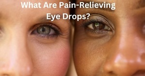 What Are Pain Relieving Eye Drops